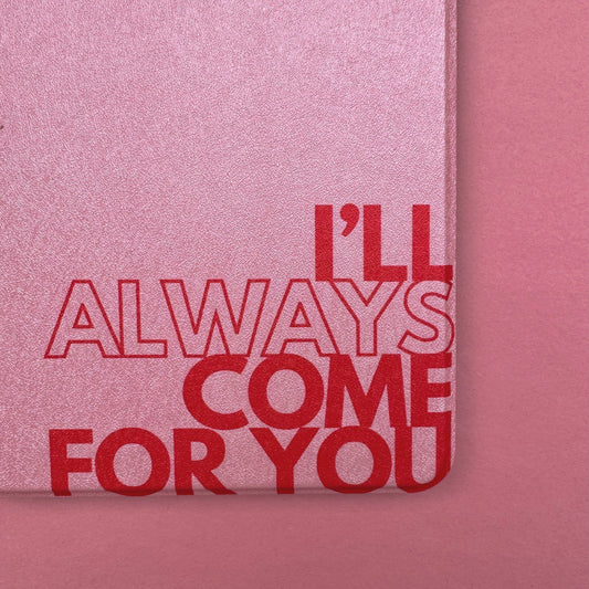 I'LL ALWAYS COME FOR YOU